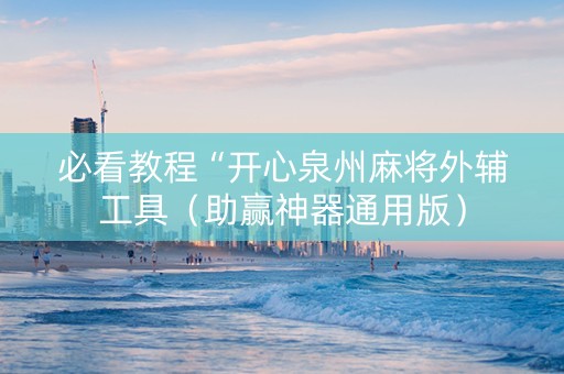 必看教程“开心泉州麻将外辅工具（助赢神器通用版）