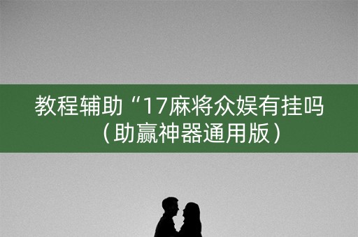 教程辅助“17麻将众娱有挂吗（助赢神器通用版）
