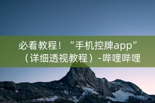 必看教程！“手机控牌app”（详细透视教程）-哔哩哔哩