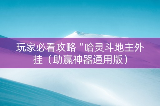 玩家必看攻略“哈灵斗地主外挂（助赢神器通用版）