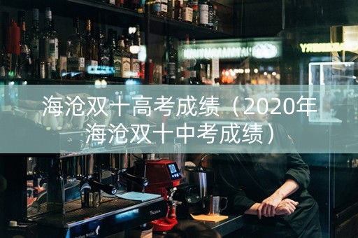 海沧双十高考成绩（2020年海沧双十中考成绩）