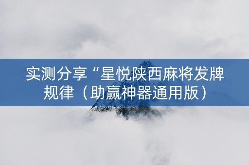实测分享“星悦陕西麻将发牌规律（助赢神器通用版）