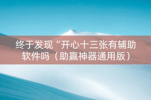 终于发现“开心十三张有辅助软件吗（助赢神器通用版）