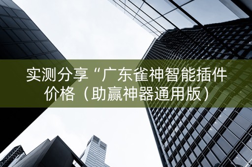 实测分享“广东雀神智能插件价格（助赢神器通用版）