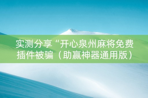 实测分享“开心泉州麻将免费插件被骗（助赢神器通用版）
