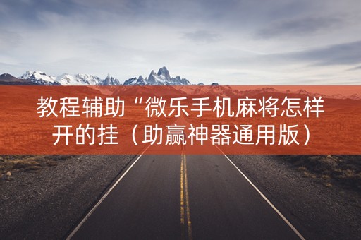 教程辅助“微乐手机麻将怎样开的挂（助赢神器通用版）