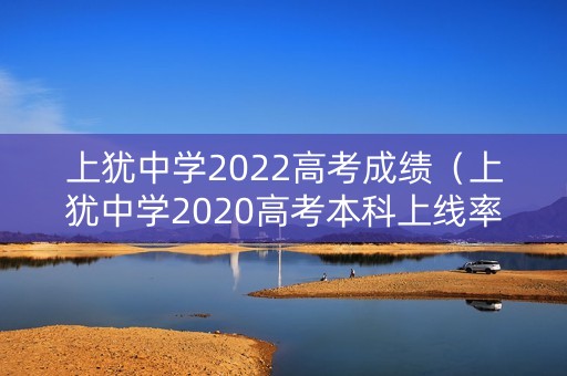 上犹中学2022高考成绩（上犹中学2020高考本科上线率）