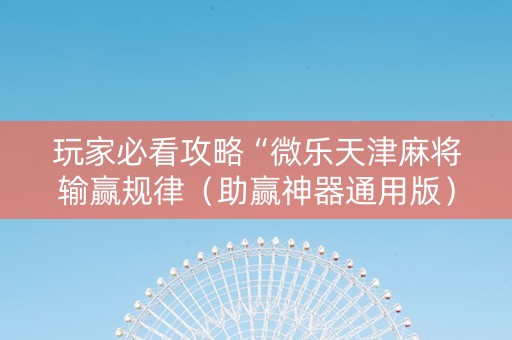 玩家必看攻略“微乐天津麻将输赢规律（助赢神器通用版）