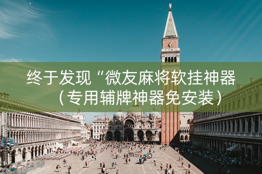 终于发现“微友麻将软挂神器（专用辅牌神器免安装）