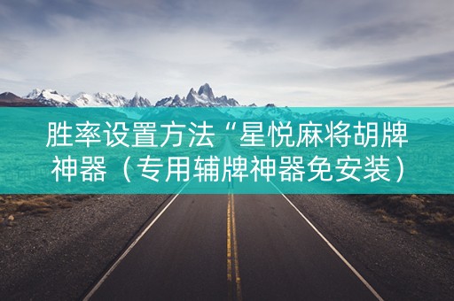 胜率设置方法“星悦麻将胡牌神器（专用辅牌神器免安装）