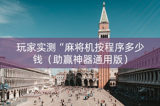 玩家实测“麻将机按程序多少钱（助赢神器通用版）