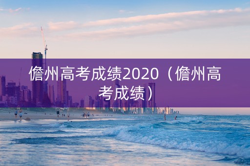 儋州高考成绩2020（儋州高考成绩）