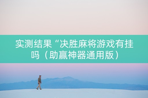 实测结果“决胜麻将游戏有挂吗（助赢神器通用版）