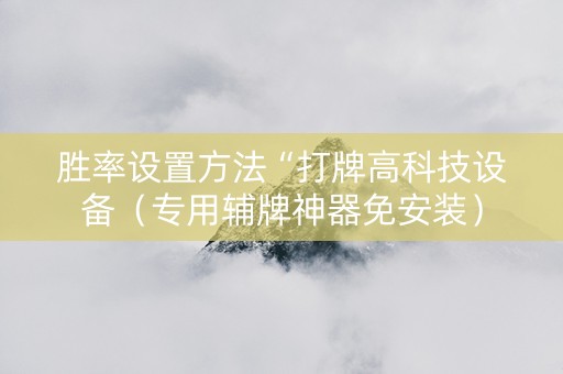 胜率设置方法“打牌高科技设备（专用辅牌神器免安装）