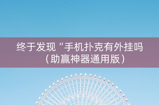 终于发现“手机扑克有外挂吗（助赢神器通用版）