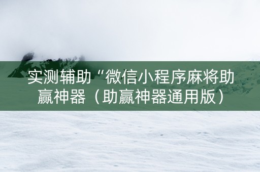 实测辅助“微信小程序麻将助赢神器（助赢神器通用版）
