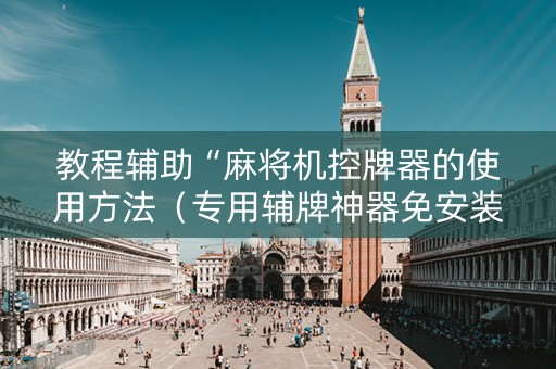 教程辅助“麻将机控牌器的使用方法（专用辅牌神器免安装）