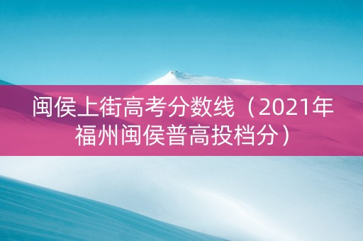 闽侯上街高考分数线（2021年福州闽侯普高投档分）