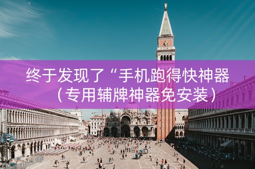 终于发现了“手机跑得快神器（专用辅牌神器免安装）