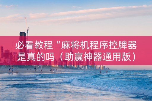 必看教程“麻将机程序控牌器是真的吗（助赢神器通用版）