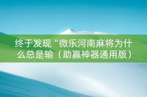 终于发现“微乐河南麻将为什么总是输（助赢神器通用版）