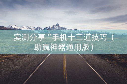 实测分享“手机十三道技巧（助赢神器通用版）
