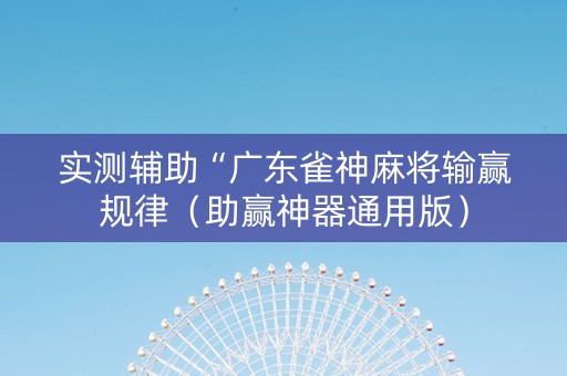 实测辅助“广东雀神麻将输赢规律（助赢神器通用版）