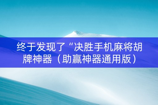 终于发现了“决胜手机麻将胡牌神器（助赢神器通用版）