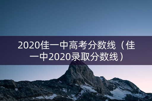2020佳一中高考分数线（佳一中2020录取分数线）