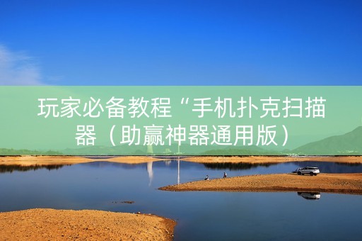 玩家必备教程“手机扑克扫描器（助赢神器通用版）