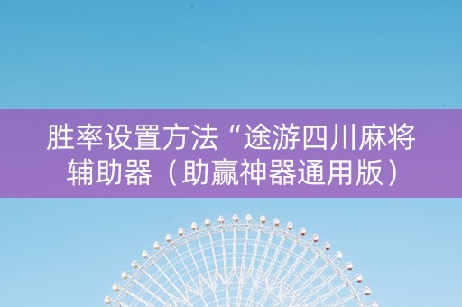 胜率设置方法“途游四川麻将辅助器（助赢神器通用版）