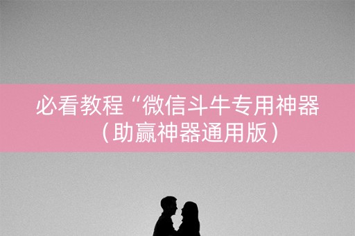 必看教程“微信斗牛专用神器（助赢神器通用版）