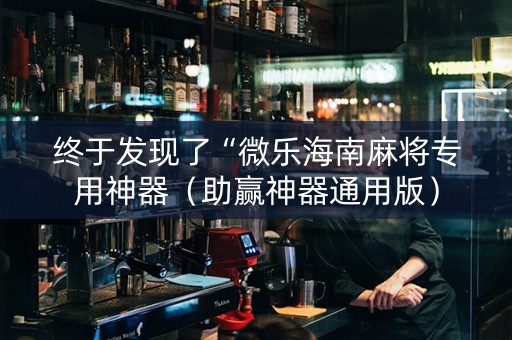终于发现了“微乐海南麻将专用神器（助赢神器通用版）