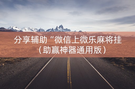 分享辅助“微信上微乐麻将挂（助赢神器通用版）