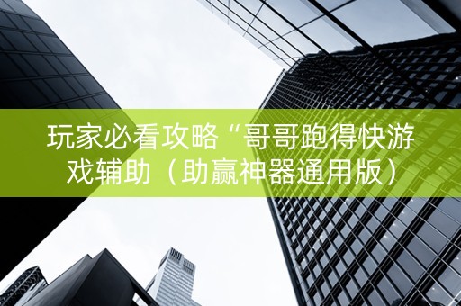 玩家必看攻略“哥哥跑得快游戏辅助（助赢神器通用版）