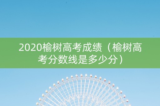 2020榆树高考成绩（榆树高考分数线是多少分）