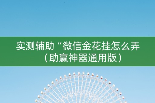 实测辅助“微信金花挂怎么弄（助赢神器通用版）