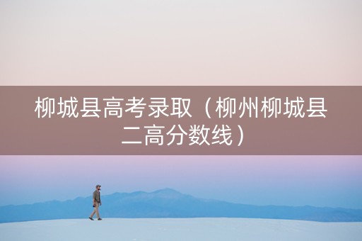 柳城县高考录取（柳州柳城县二高分数线）