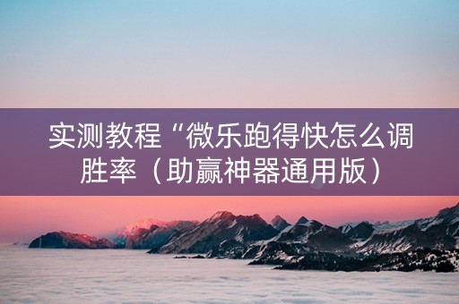实测教程“微乐跑得快怎么调胜率（助赢神器通用版）