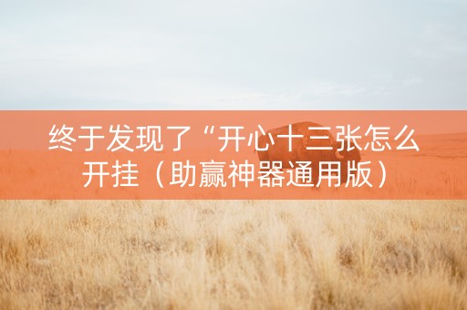 终于发现了“开心十三张怎么开挂（助赢神器通用版）