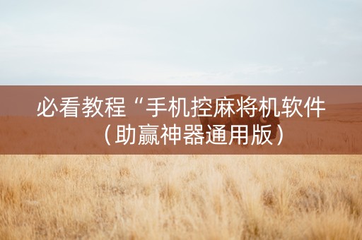 必看教程“手机控麻将机软件（助赢神器通用版）