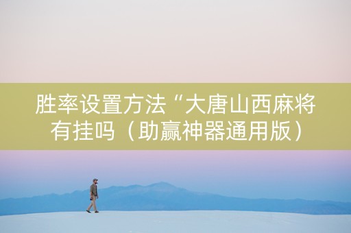 胜率设置方法“大唐山西麻将有挂吗（助赢神器通用版）