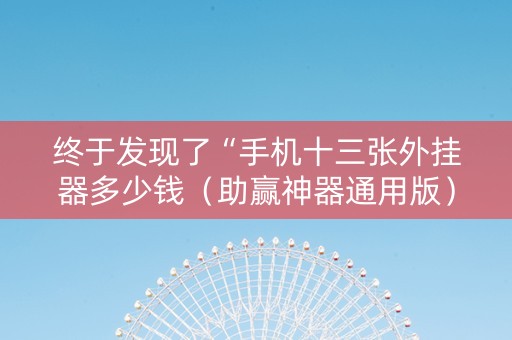 终于发现了“手机十三张外挂器多少钱（助赢神器通用版）