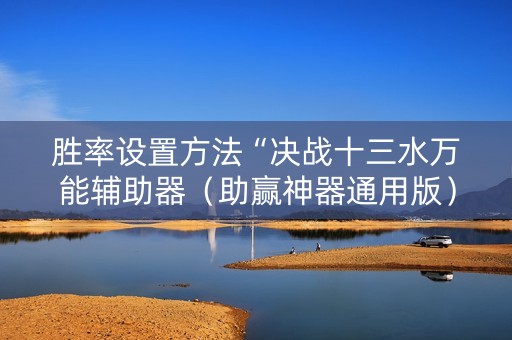胜率设置方法“决战十三水万能辅助器（助赢神器通用版）