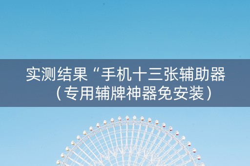 实测结果“手机十三张辅助器（专用辅牌神器免安装）