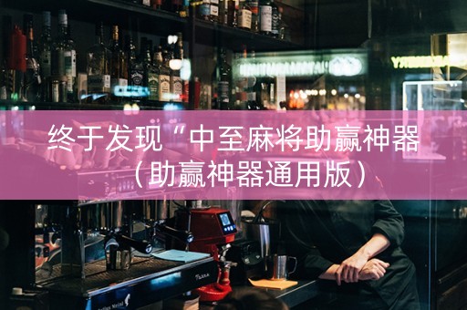 终于发现“中至麻将助赢神器（助赢神器通用版）