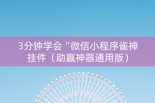 3分钟学会“微信小程序雀神挂件（助赢神器通用版）