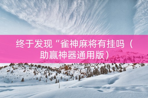 终于发现“雀神麻将有挂吗（助赢神器通用版）