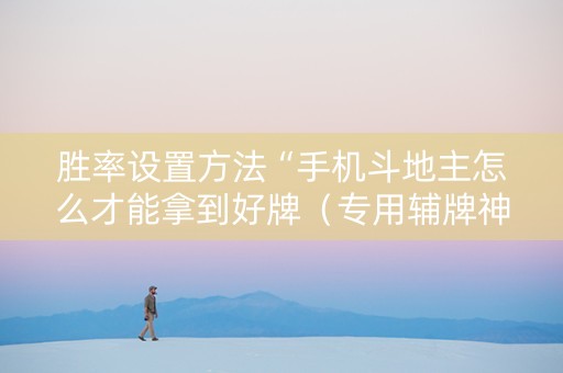 胜率设置方法“手机斗地主怎么才能拿到好牌（专用辅牌神器免安装）