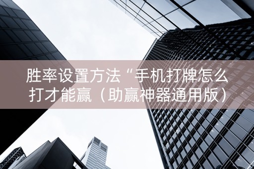 胜率设置方法“手机打牌怎么打才能赢（助赢神器通用版）
